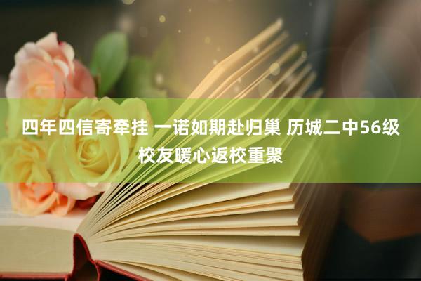 四年四信寄牵挂 一诺如期赴归巢 历城二中56级校友暖心返校重聚