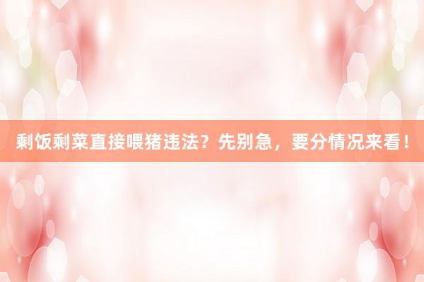 剩饭剩菜直接喂猪违法？先别急，要分情况来看！