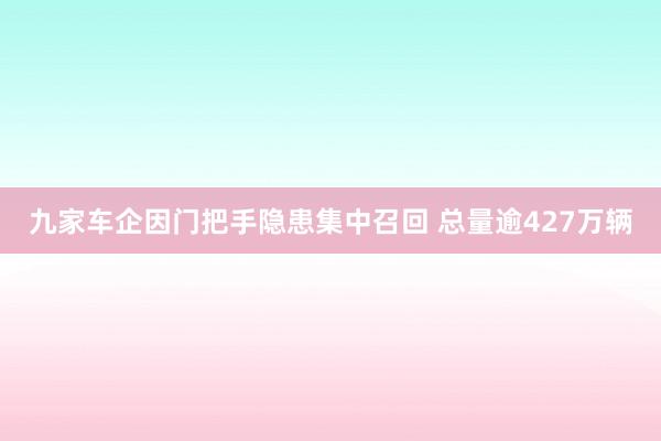 九家车企因门把手隐患集中召回 总量逾427万辆