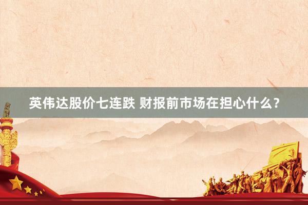 英伟达股价七连跌 财报前市场在担心什么？