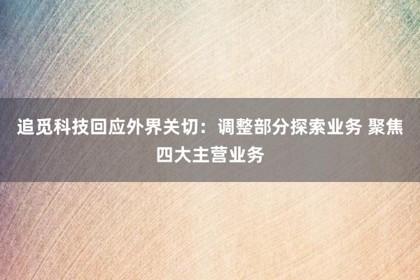追觅科技回应外界关切：调整部分探索业务 聚焦四大主营业务