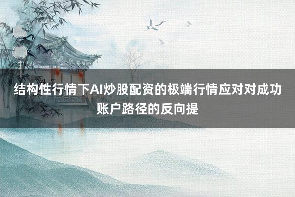 结构性行情下AI炒股配资的极端行情应对对成功账户路径的反向提