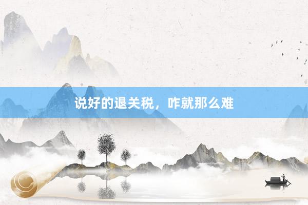 说好的退关税，咋就那么难